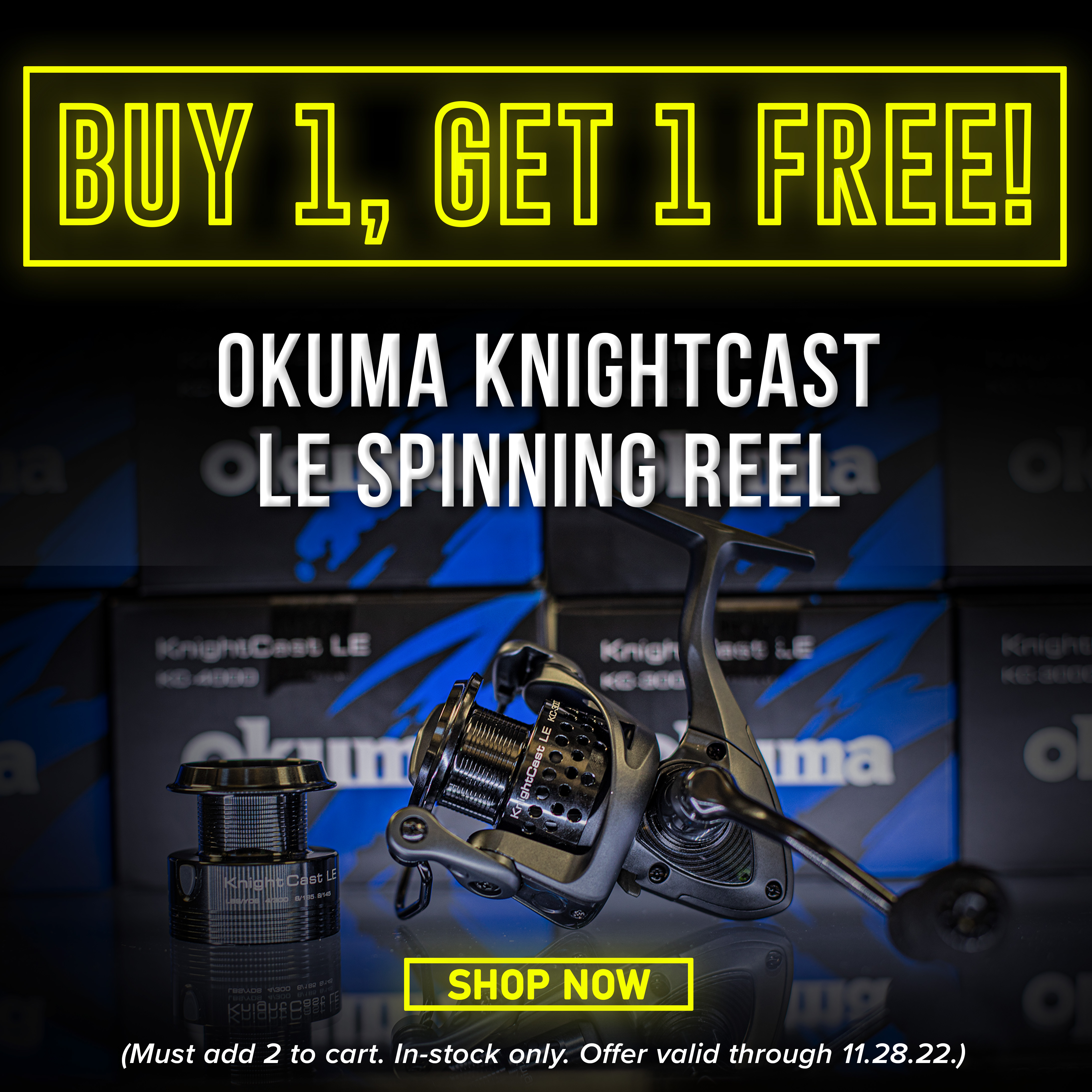 Buy 1, Get 1 Free! Okuma Knightcast Le spinning Reel Shop Now ( Must add 2 to cart. In-stock only. Offer valid through 11.28.22.)