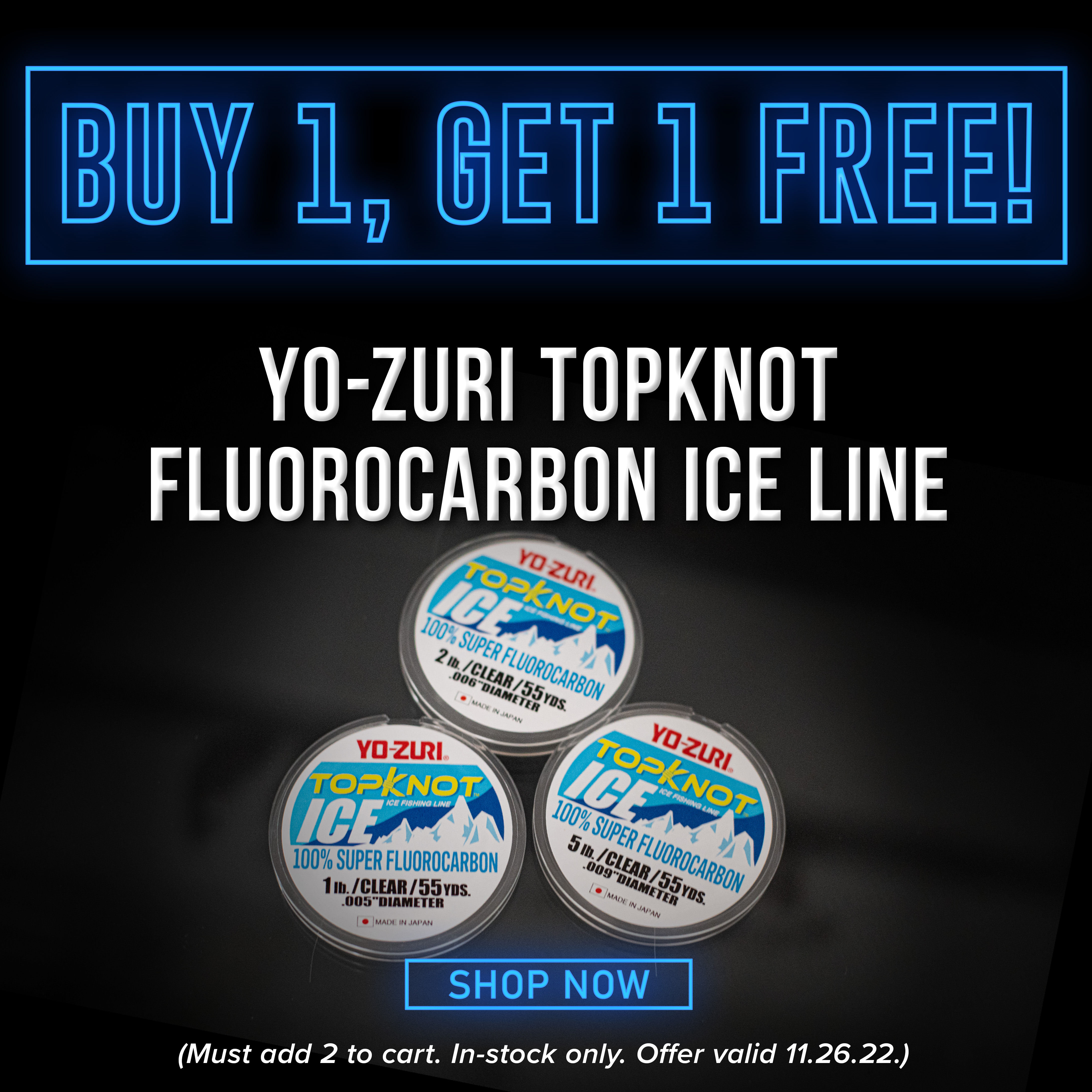 Buy 1, Get 1 Free Yo-Zuri Topknot Fluorocarbon Ice Line Shop Now (Must add 2 to cart. In-stock only. Offer Valid 11.26.2022)