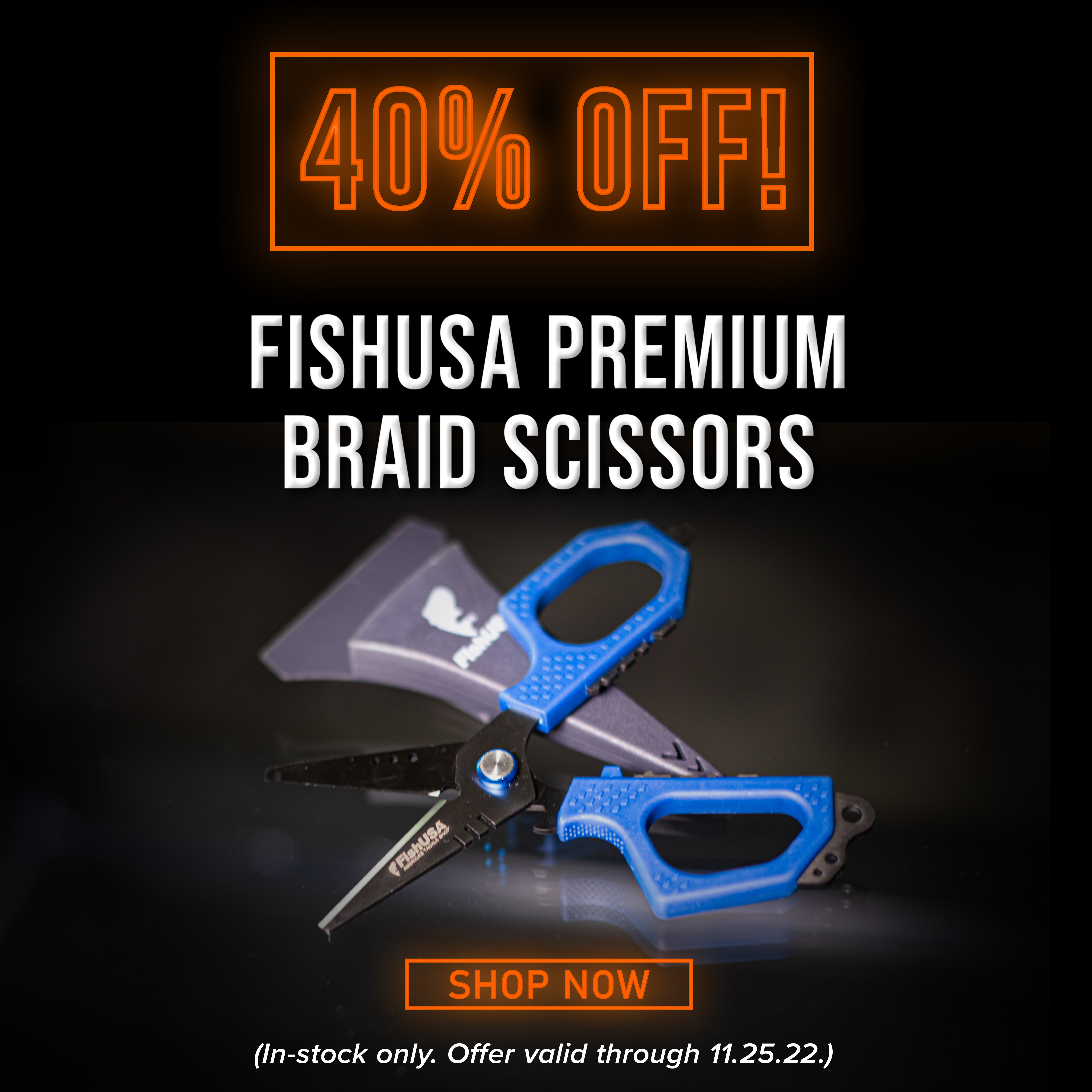 40% Off FishUSA Premium Braid Scissors Shop Now ( In-stock only. Offer valid through 11.25.22.)