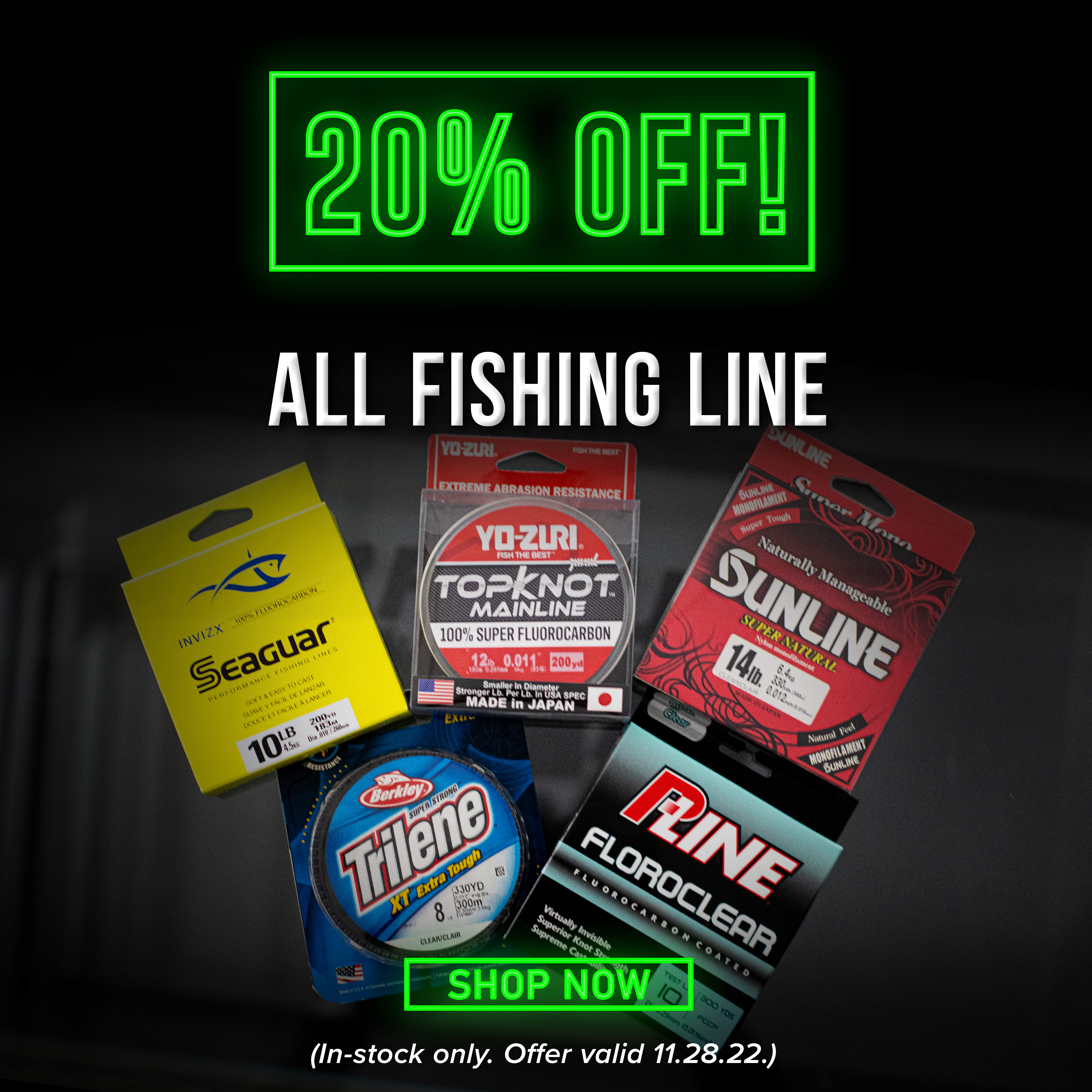 20% Off All Fishing Line Shop Now ( Must add 3 to cart. In-stock only. Offer valid 11.28.22.)