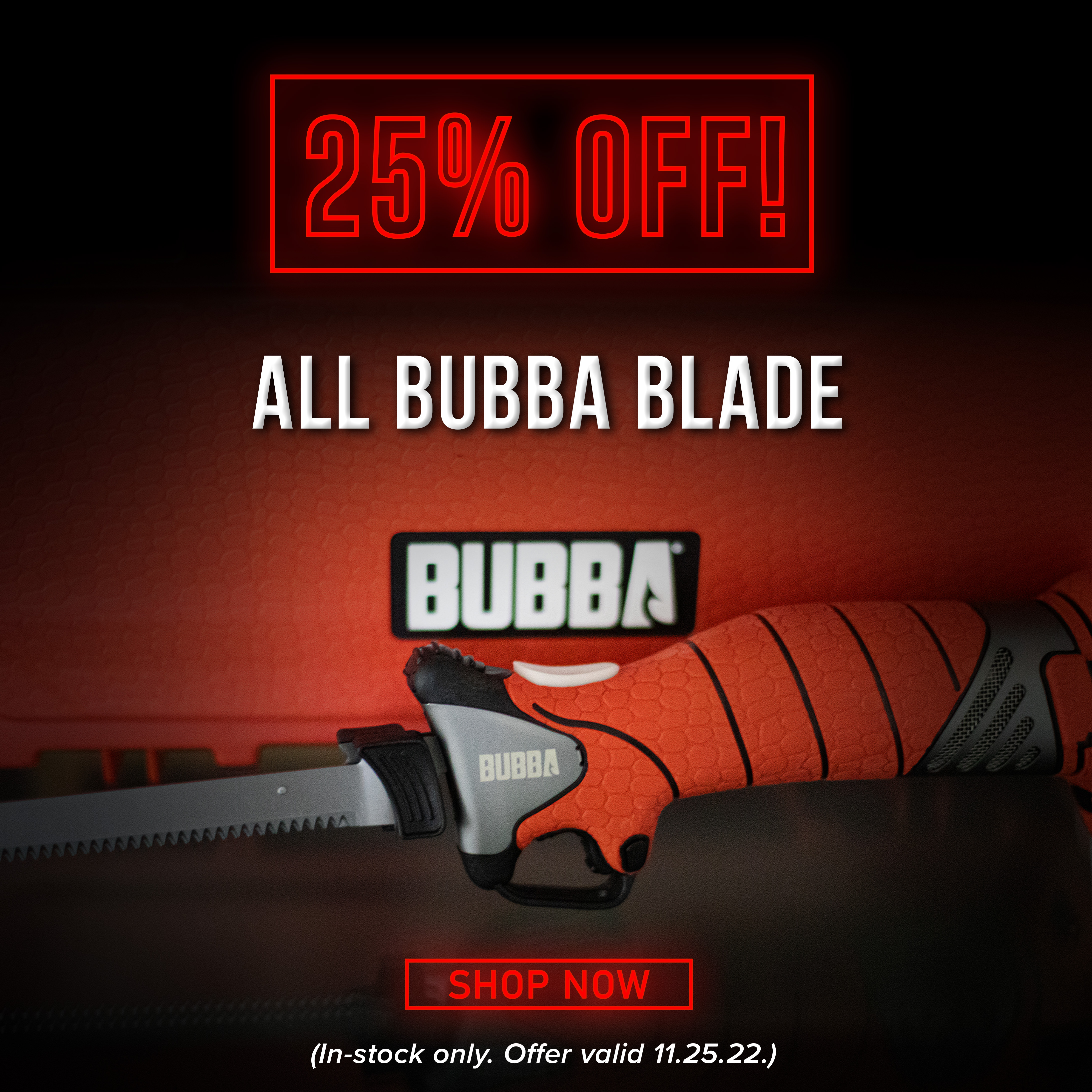 25% Off All Bubba Blade Shop Now (In-stock only. Offer Valid 11.25.22)