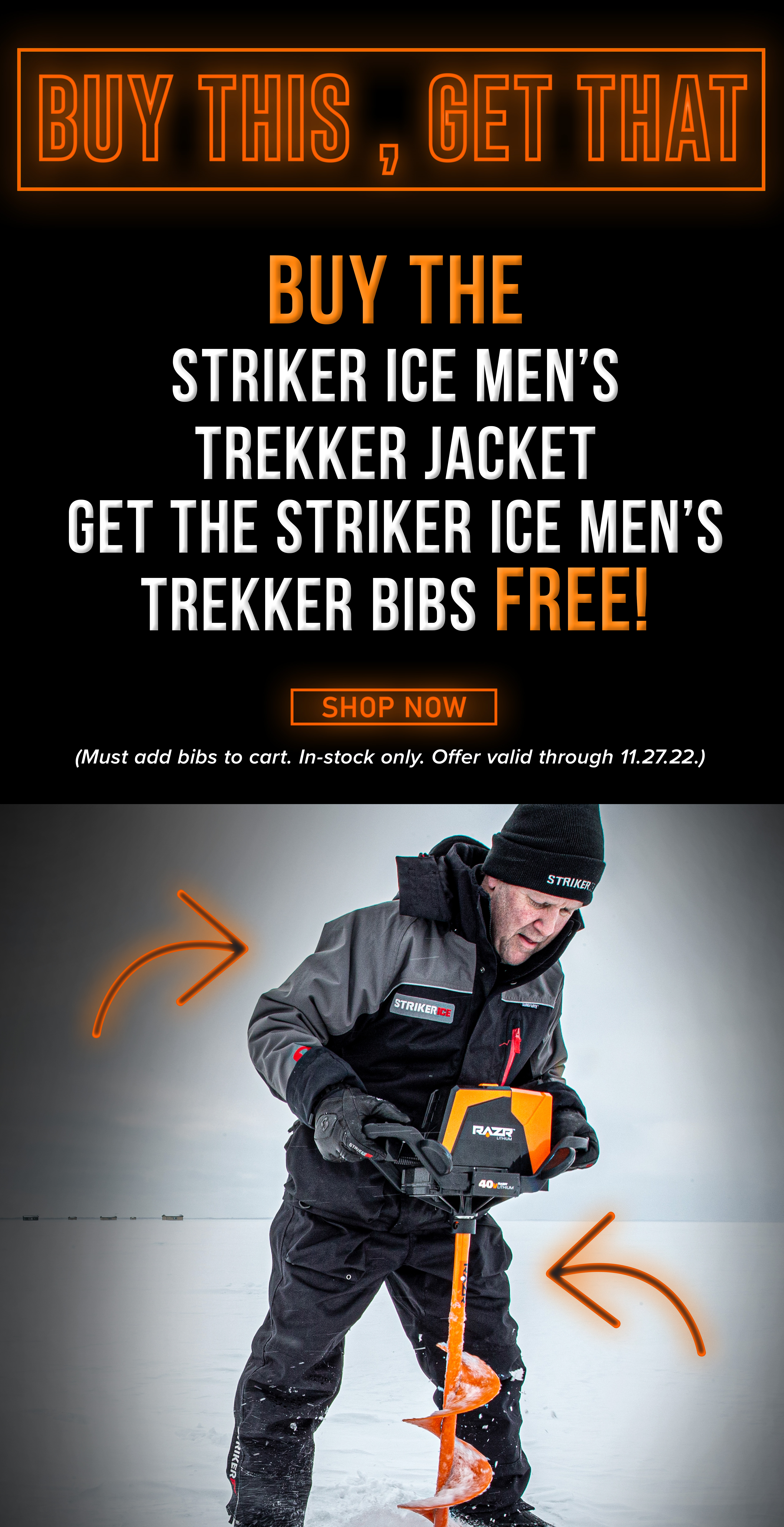 Buy This Get That Buy The Striker Ice Men's Trekker Jacket Get the Striker Ice Men's Trekker Bibs Free! Shop Now ( Must add bibs to cart. In-stock only. Offer valid through 11.27.22.)