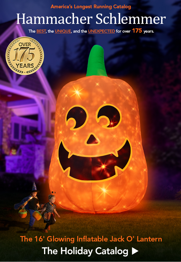 America's Longest Runing Catalog, The 16' Glowing Inflatable Jack O' Lantern, Hammacher Schlemmer The Best, The Unique and The Unexpected for over 175 Years. The Holiday Catalog