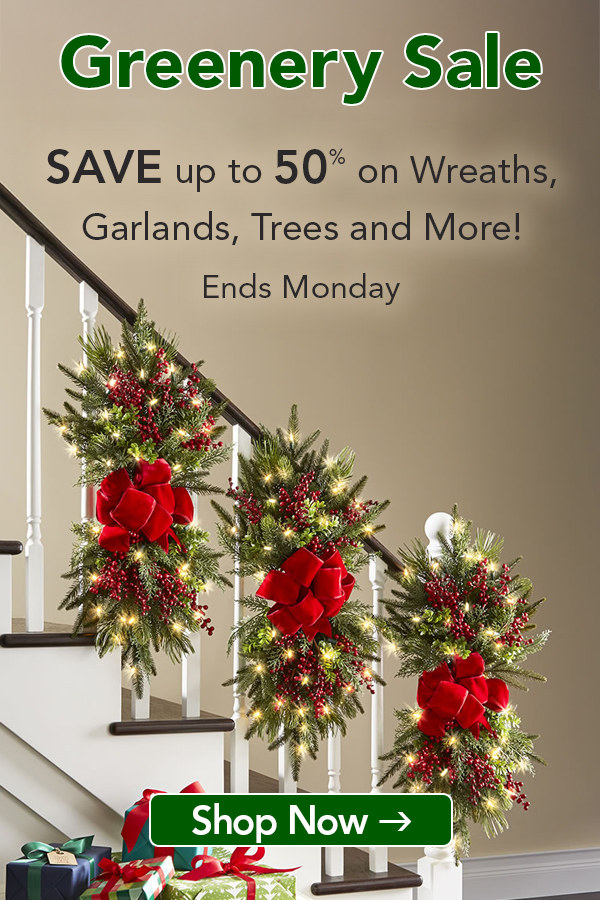 Greenery Sale. Save up to 50% on Wreaths, Garlands, Trees and More! Ends Monday. Shop Now