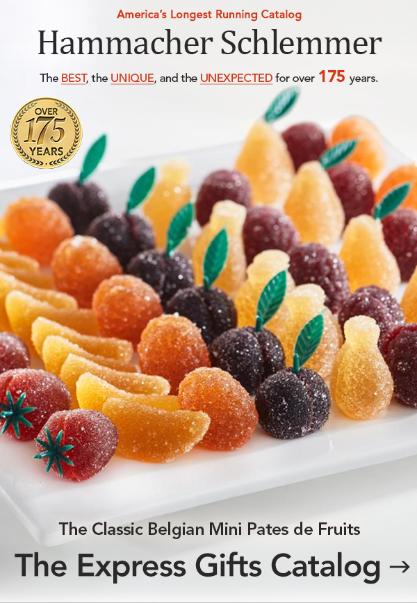 America's Longest Runing Catalog Hammacher Schlemmer The Best, The Unique and The Unexpected for over 175 Years. The Classic Belgian Mini Pates de Fruits. The Express Gifts Catalog