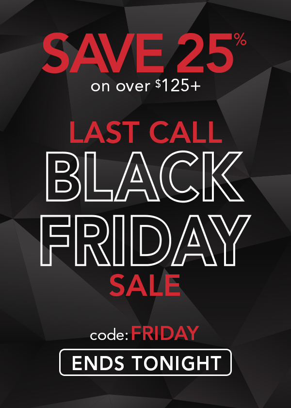 Save 25% on over $125+. Last Call Black Friday Sale. code: FRIDAY, ends tonight