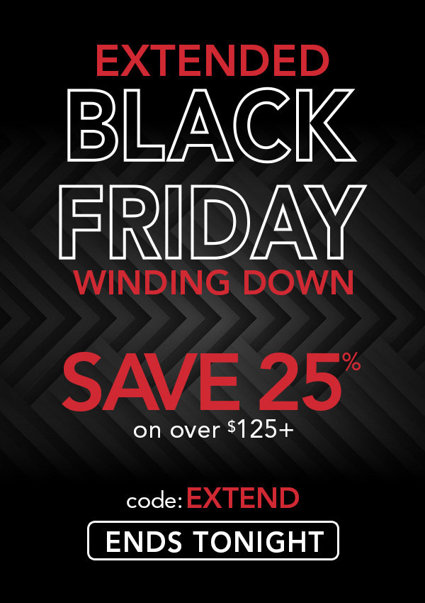 EXTENDED BLACK FRIDAY WINDING DOWN. SAVE 25% ON OVER $125+. code: FRIDAY ends tonight