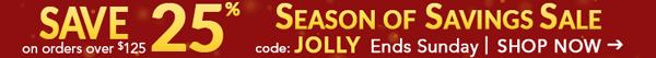 Save 25% on orders over $125. Season of Savings Sale, code: JOLLY Ends Sunday. Shop Now