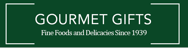 Gourmet Gifts Fine Foods and Delicacies Since 1939