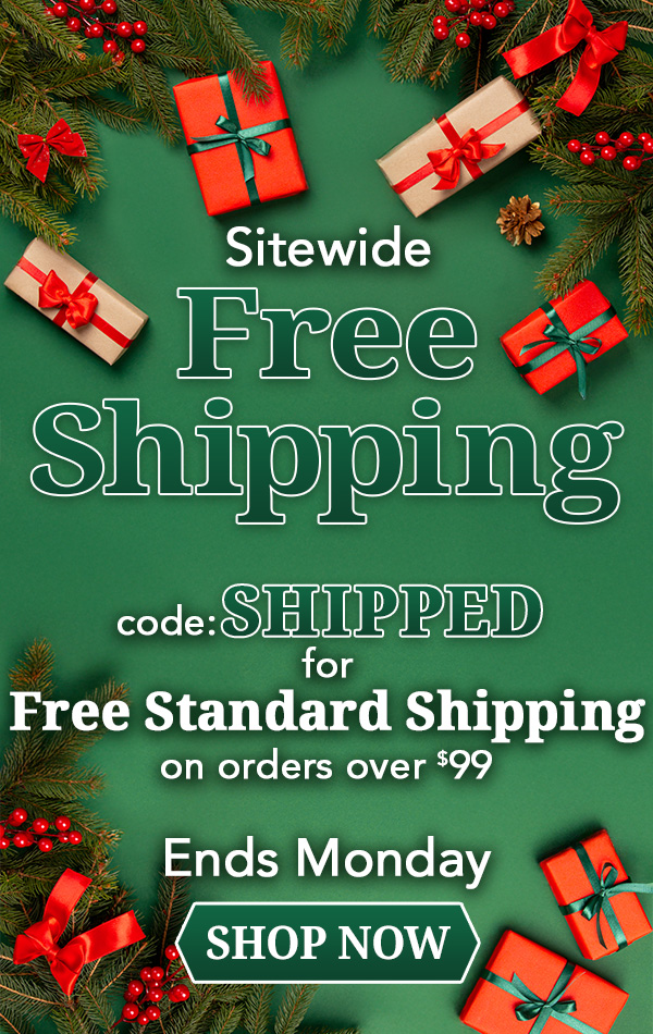 Sitewide Free Shipping, code: SHIPPED for Free Standard Shipping on orders over $99. Ends Monday SHOP NOW