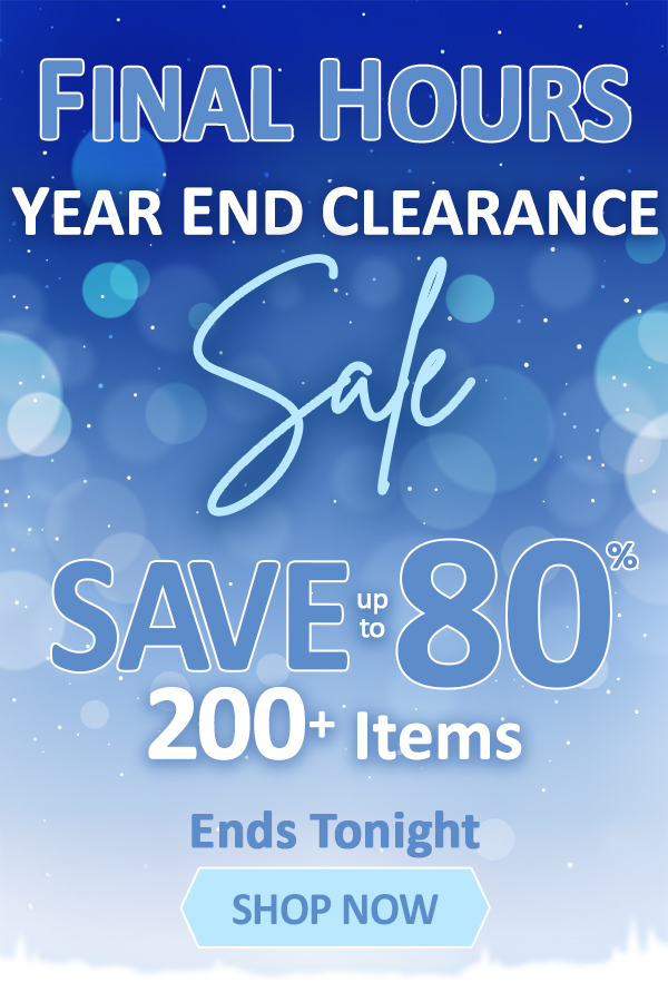 Final Hours Year End Clearance Sale Save up to 80%, 200+ items, Ends Tonight SHOP NOW