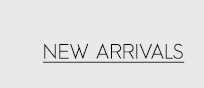 NEW ARRIVALS