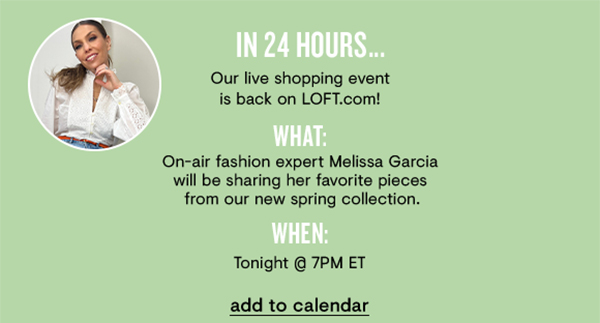  Our live shopping event is back on LOFT.com! On-air fashion expert Melissa Garcia will be sharing her favorite pieces from our new spring collection. Tonight @ 7PM ET add to calendar 