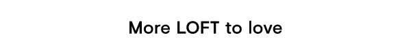 More LOFT to love
