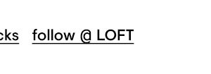 Follow @ LOFT 