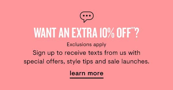 @ Exclusions apply Sign up to receive texts from us with special offers, style tips and sale launches. learn more 