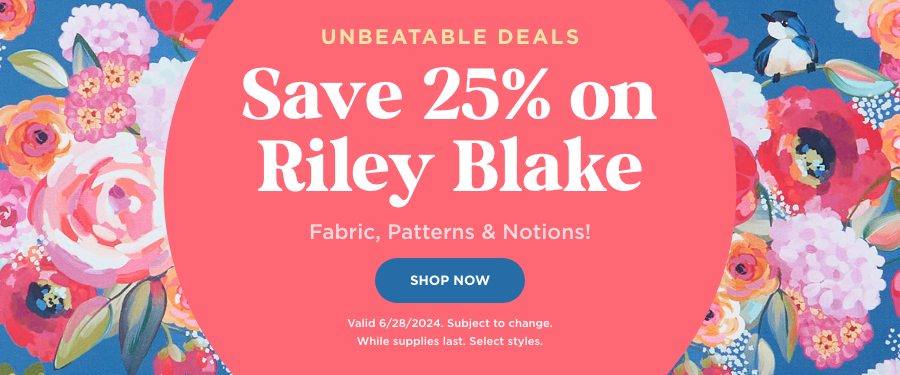 Save 25% On Riley Black Fabric, Patterns, and Notions. Valid 6/28/24. Subject to change. While supplies last. Select styles.