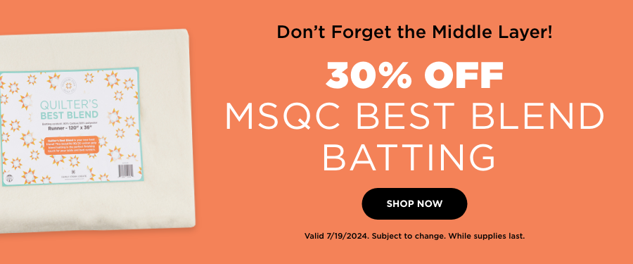 30% Off MSQC Best Blend Batting. Shop now. Valid 7/19/24. Subject to change. While supplies last. 