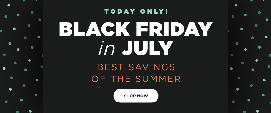 Black Friday in July. Shop Now. Subject to change. While supplies last.