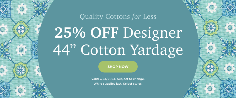 25% off Designer 44'' Cotton Yardage through 7/23/2024 while supplies last, subject to change. Shop Now