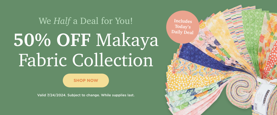 50% OFF Makaya Fabric Collection. Shop Now. Valid 7/24/24. Subject to change. While supplies last. 