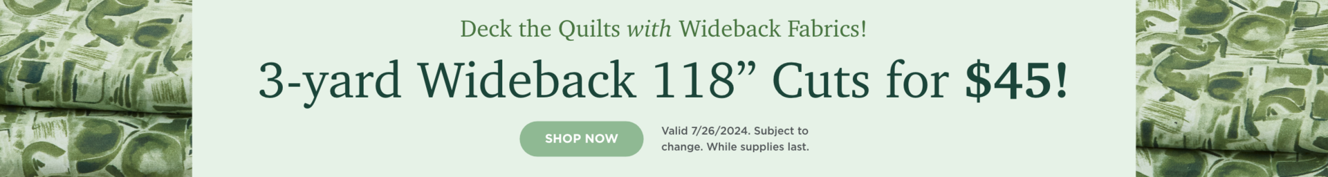 3-Yard Wideback 118 inch cuts for $45. Shop now. Valid 7/26/24. Subject to change. While supplies last.