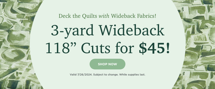 3-yard Wideback 118-inch Cuts for $45. Shop Now. Valid 7/26/24. Subject to change. While supplies last.