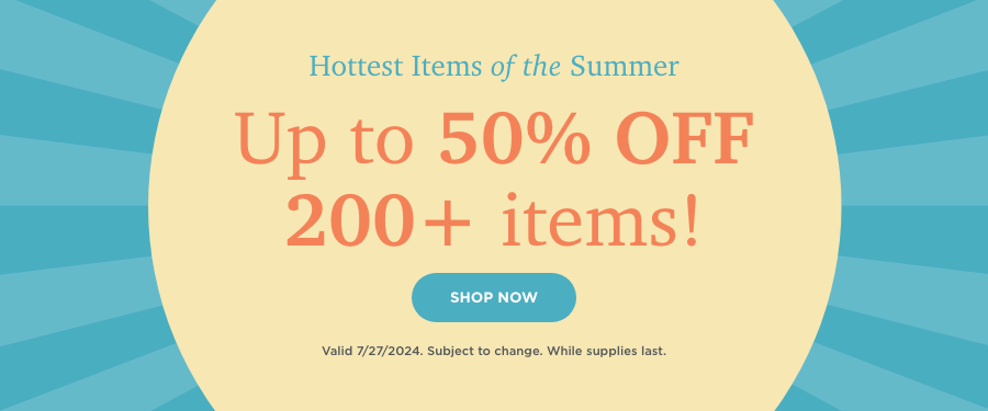 up to 50% off 200+ items. Shop now. Valid 7/27/24. Subject to change. While supplies last.