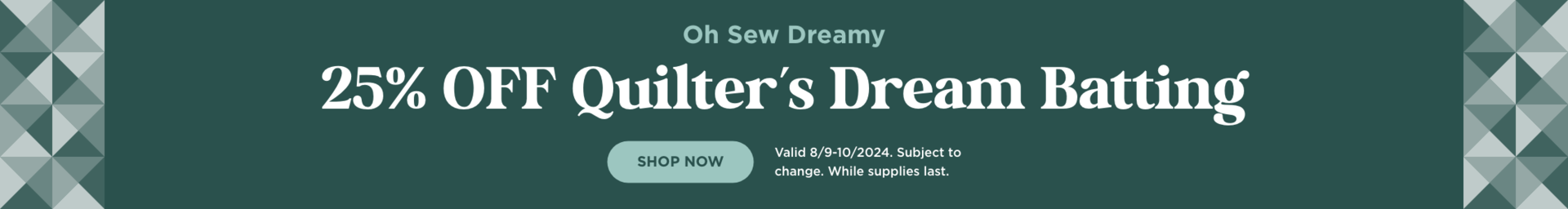 25% Off Quilter's Dream Batting. Shop now. Valid through 8/10/24. Subject to change. While supplies last.