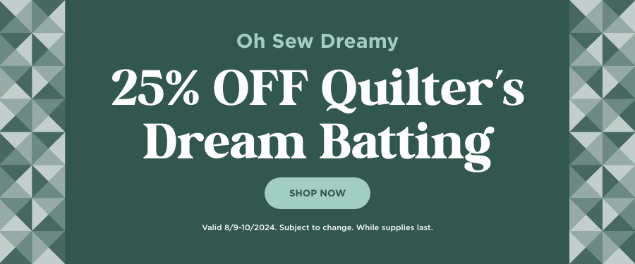 25% OFF Quilter's Dream Batting. Shop Now. Valid through 8/10/24. Subject to change. While supplies last.