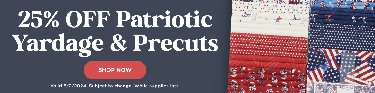 25% Off Patriotic Yardage & Precuts. Shop now. Valid 8/2/24. Subject to change. While supplies last.