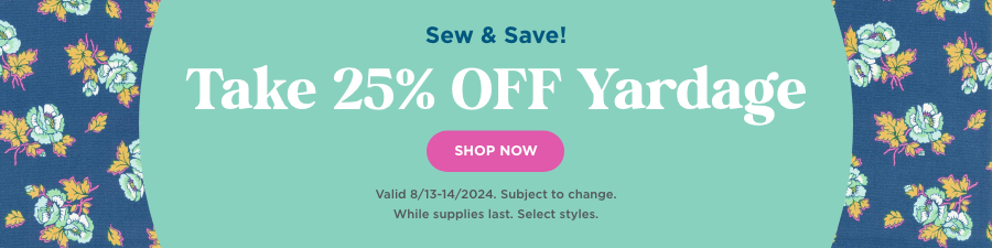 25% off select yardage. Shop now. Valid through 8/14/2024. Subject to change. While supplies last.