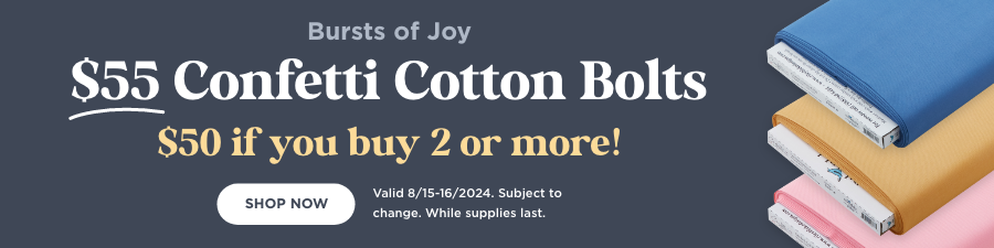 $55 Confetti Cotton Bolts. $50 if you buy 2 or more! Shop now. Valid through 8/16/24. Subject to change. While supplies last.