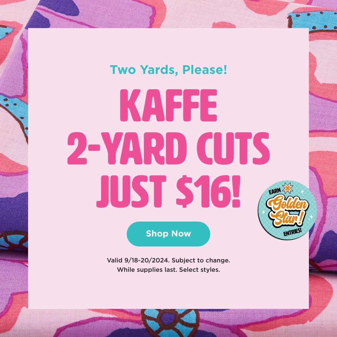 Kaffe 2 yard cuts just $16 through 9/20/2024 while supplies last, subject to change. Select styles. shop now