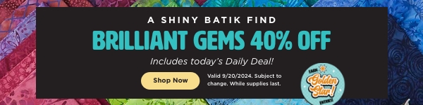 Brilliant Gems Batiks 40% off through 9/20/2024 while supplies last, subject to change. Shop Now