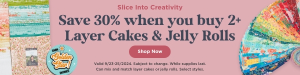 Save 30% when you buy two or more Layer Cakes & Jelly Rolls. Shop now. Valid through 9/25/24. Subject to change. While supplies last. Can mix and match layer cakes or jelly rolls. Select styles. 