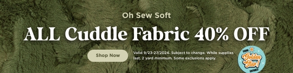 All Cuddle Fabric 40% Off. Shop now. Valid through 9/27/24. Subject to change. While supplies last. 2 yard minimum. Some exclusions apply. 