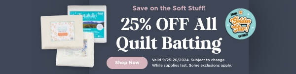 25% Off All Quilt Batting. Shop now. Valid through 9/26/24. Subject to change. While supplies last. Some exclusions apply.