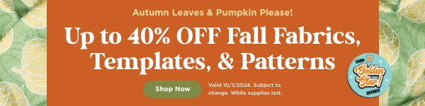 Up to 40% off fall fabrics, templates, and patterns. Shop now. Valid 10/1/24. Subject to change. While supplies last.