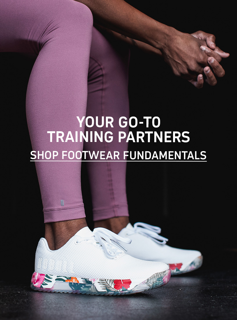 YOUR GO-TO TRAINING PARTNERS. SHOP FOOTWEAR FUNDAMENTALS.