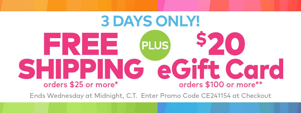 3 Days Only! Free Shipping on Orders $25 or More.* Plus, earn a $20 eGift Card on Orders $100 or More.**