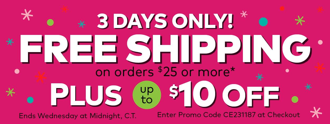 Free Shipping on Orders $25 or More* Plus, up to $10 off!