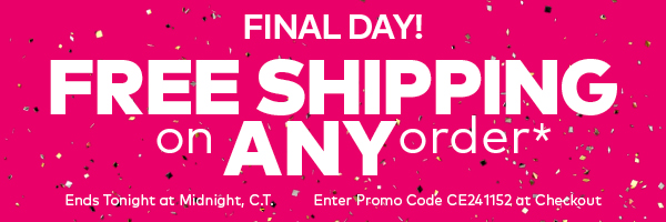 Final Day! Free Shipping on ANY Order.*