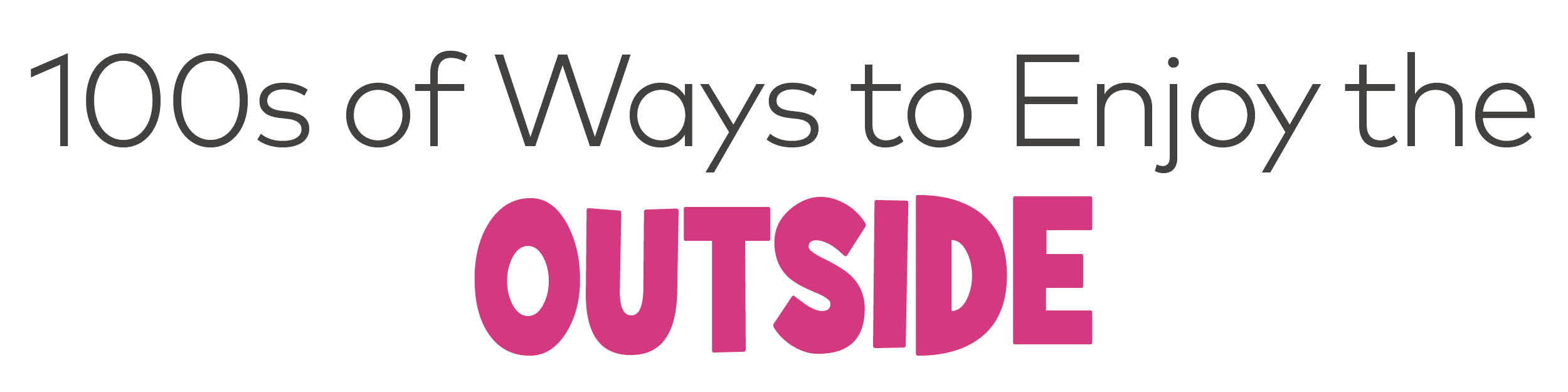 100s of ways to enjoy the outside