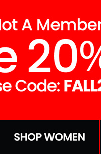 Not A Member? Extra 20% Off* Use Code: FALL20. SHOP WOMENS
