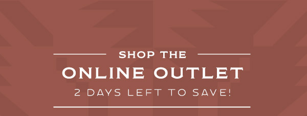 Shop the Online Outlet - 2 days left to save!