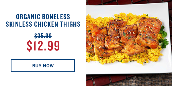 ORGANIC BONELESS SKINLESS CHICKEN THIGHS 3 $35-89 BUY NOW 