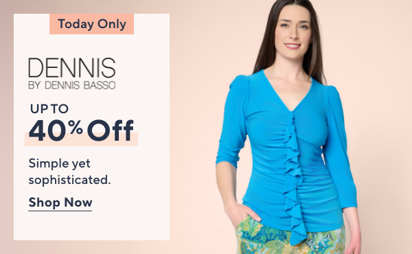 today only - dennis basso up to 40% off
