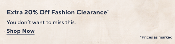 Extra 20% Off Fashion Clearance*
