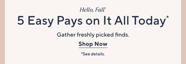 Hello, Fall - 5 Easy Pays on It All Today!